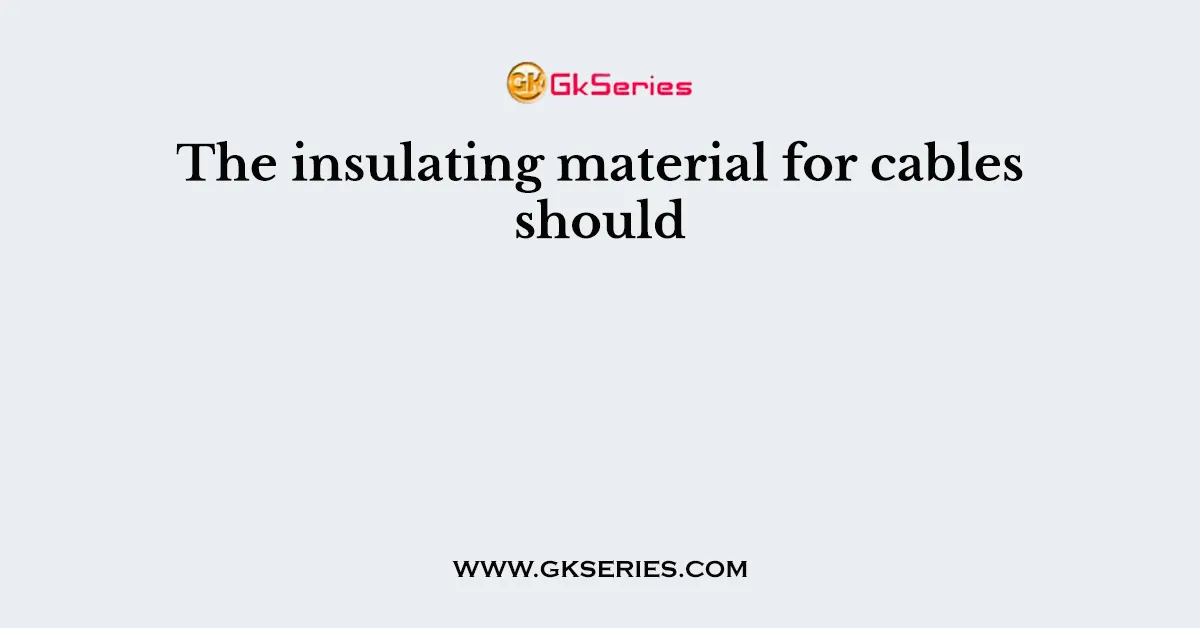 The insulating material for cables should