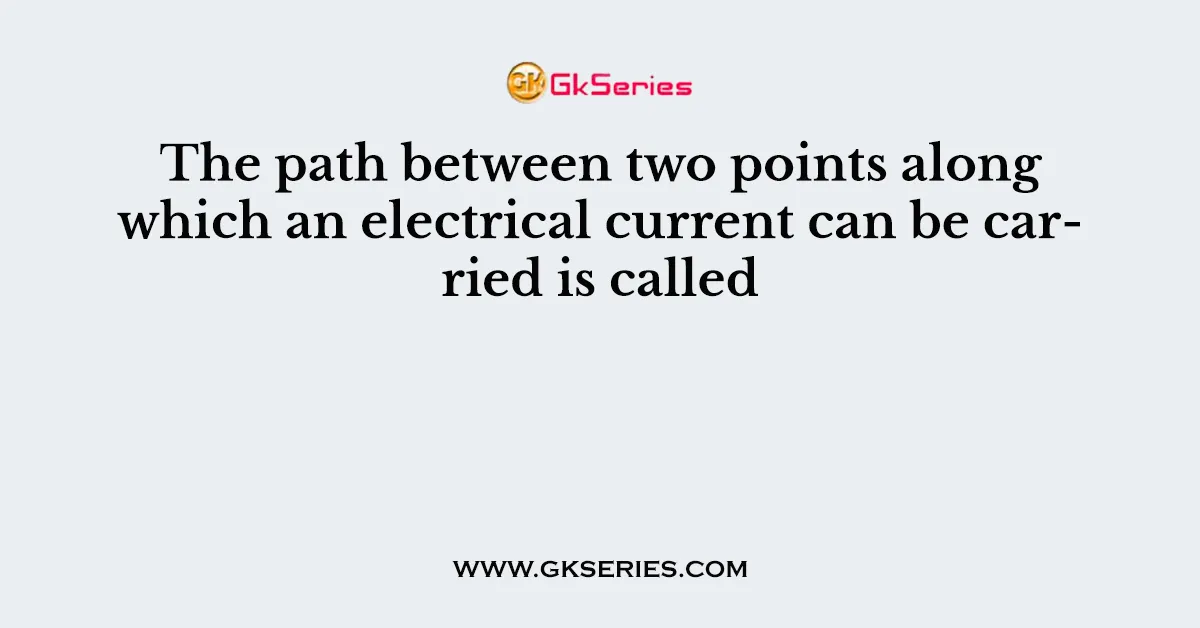 The path between two points along which an electrical current can be carried is called