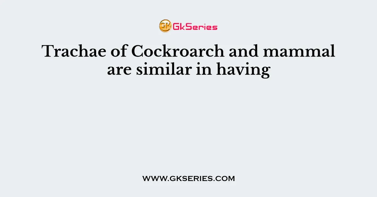 Trachae of Cockroarch and mammal are similar in having