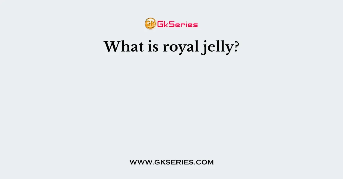 What is royal jelly?