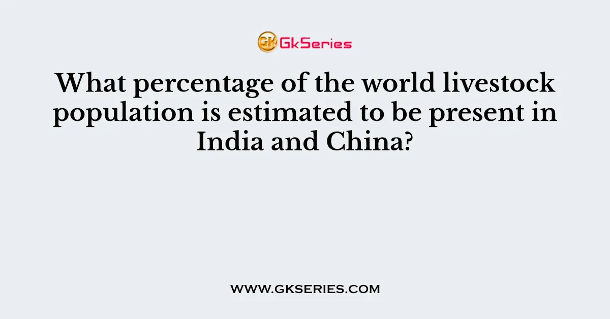 What percentage of the world livestock population is estimated to be present in India and China?