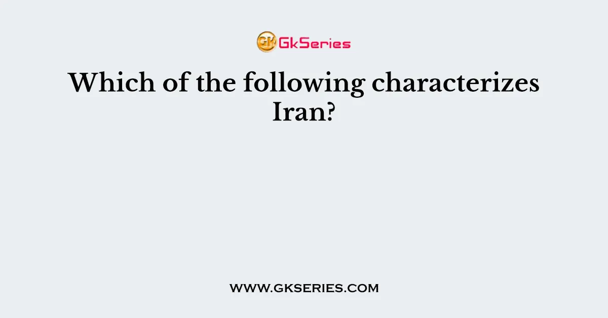 Which of the following characterizes Iran?