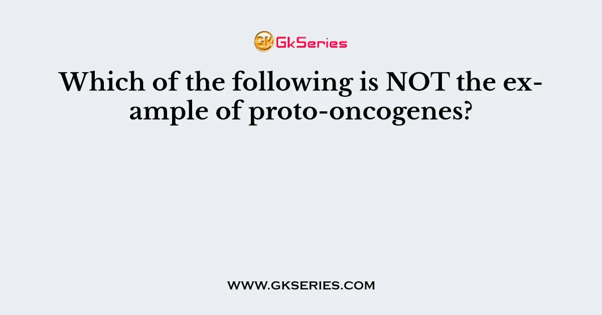 Which of the following is NOT the example of proto-oncogenes?