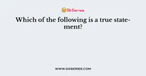 Which of the following is a true statement?