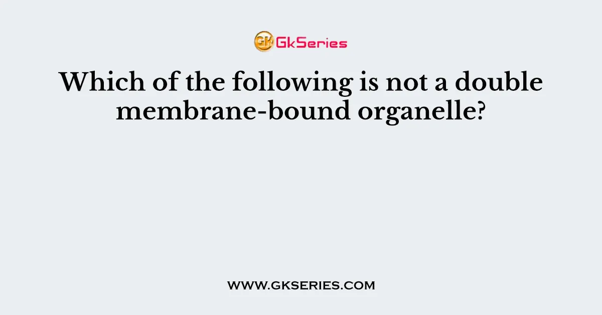 Which of the following is not a double membrane-bound organelle?