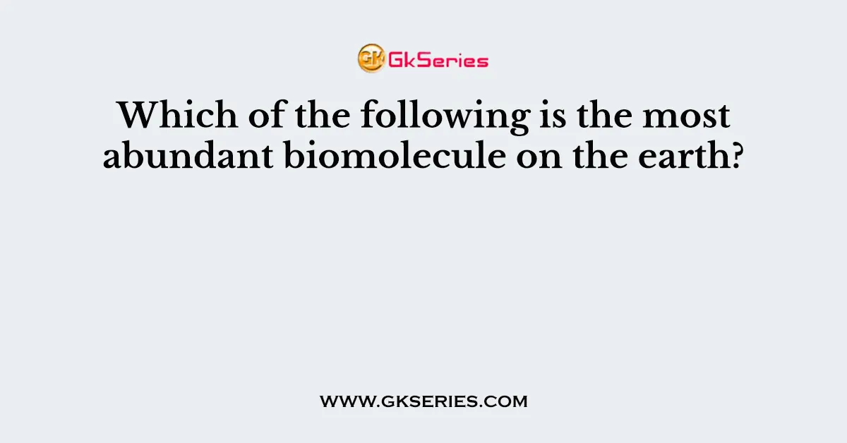 Which of the following is the most abundant biomolecule on the earth?