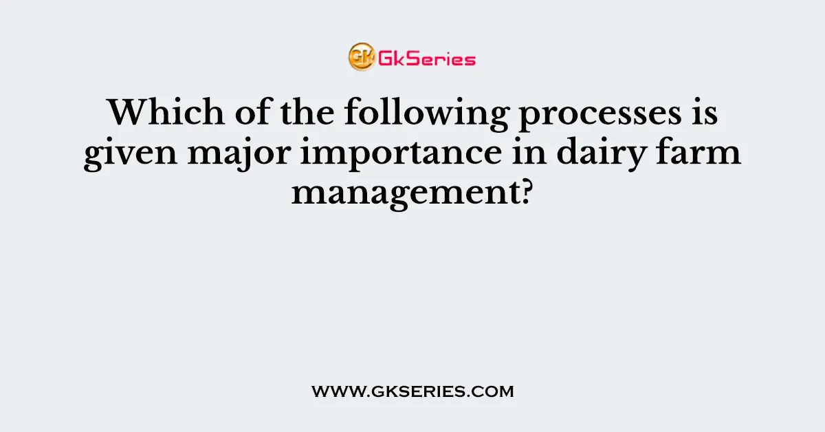 Which of the following processes is given major importance in dairy farm management?