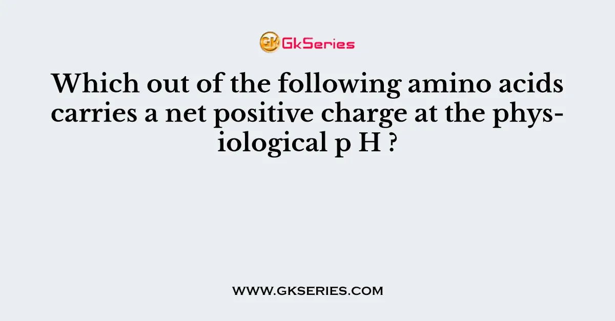 Which out of the following amino acids carries a net positive charge at the physiological p H ?