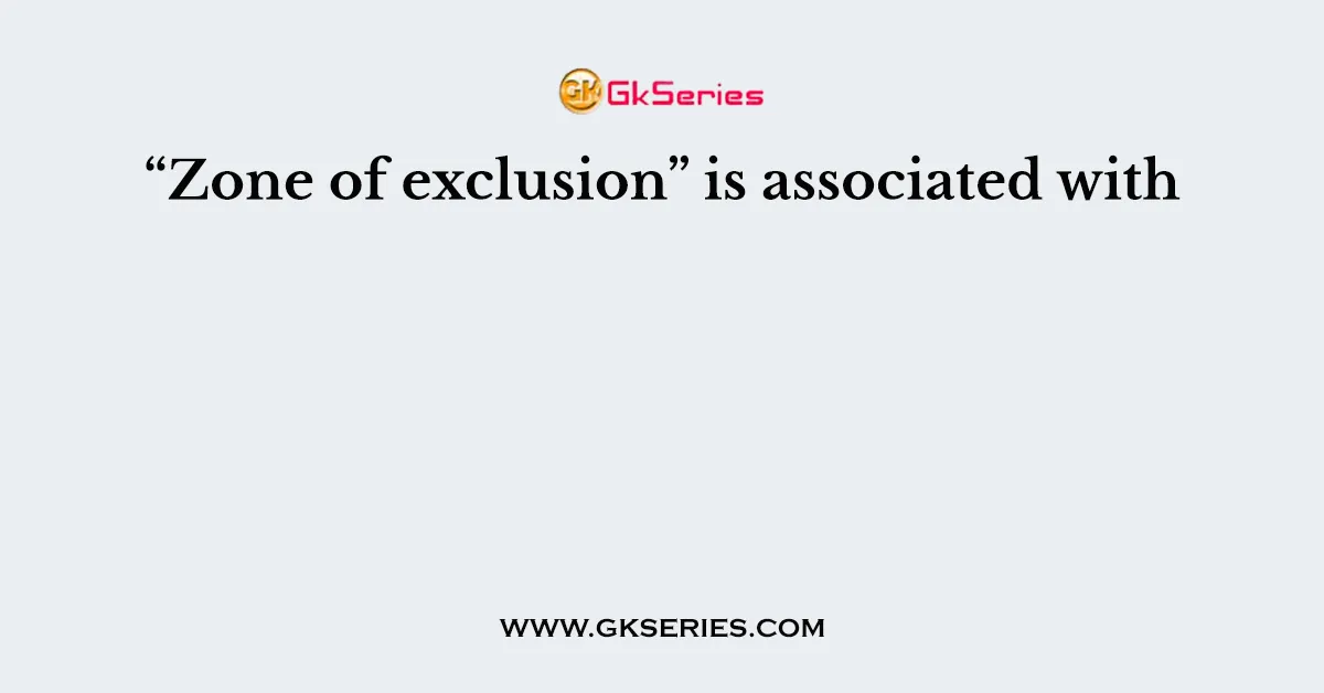 “Zone of exclusion” is associated with