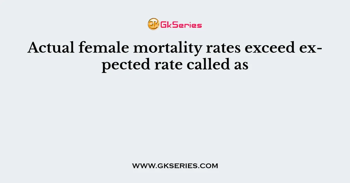 Actual female mortality rates exceed expected rate called as