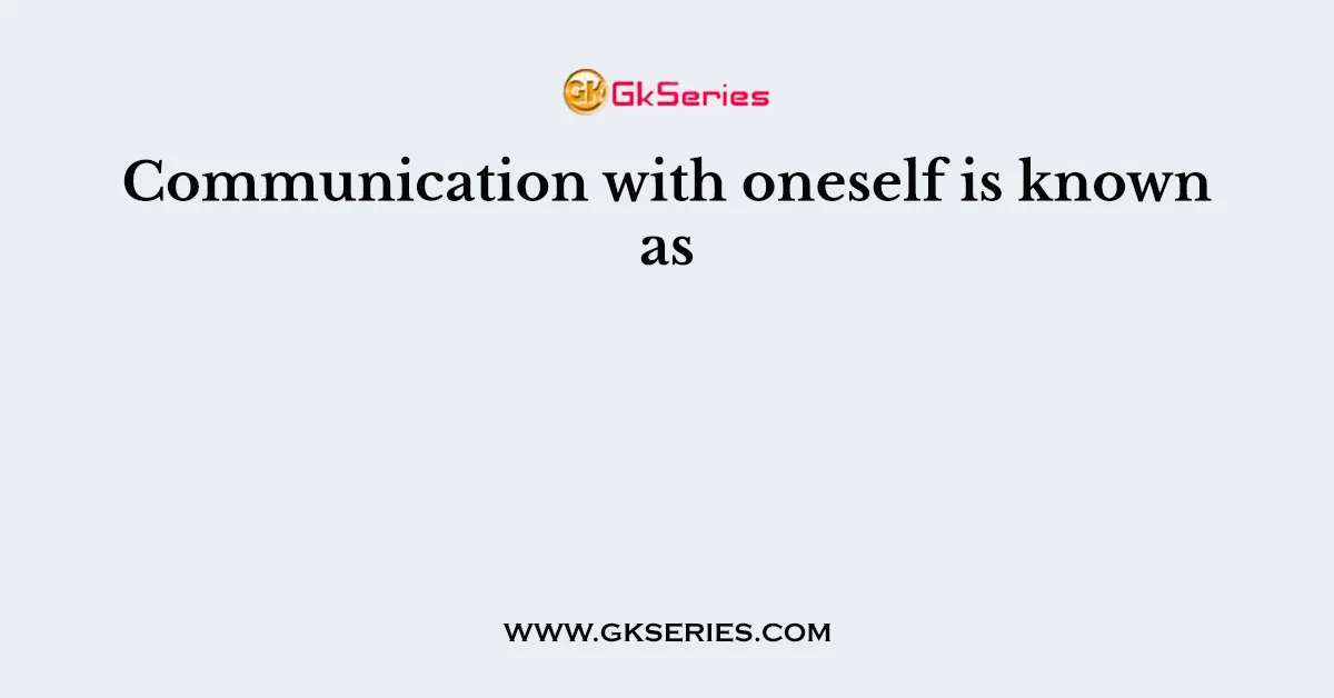 Communication with oneself is known as