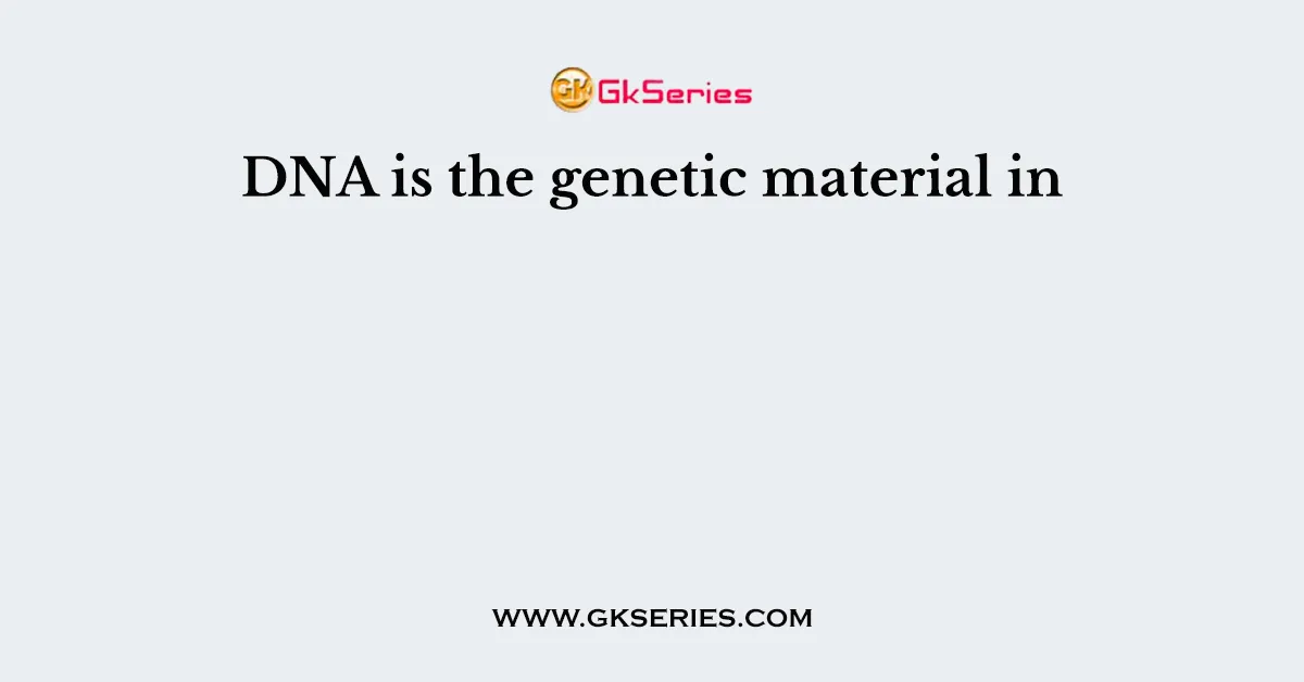 DNA is the genetic material in