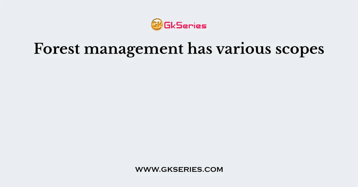 Forest management has various scopes