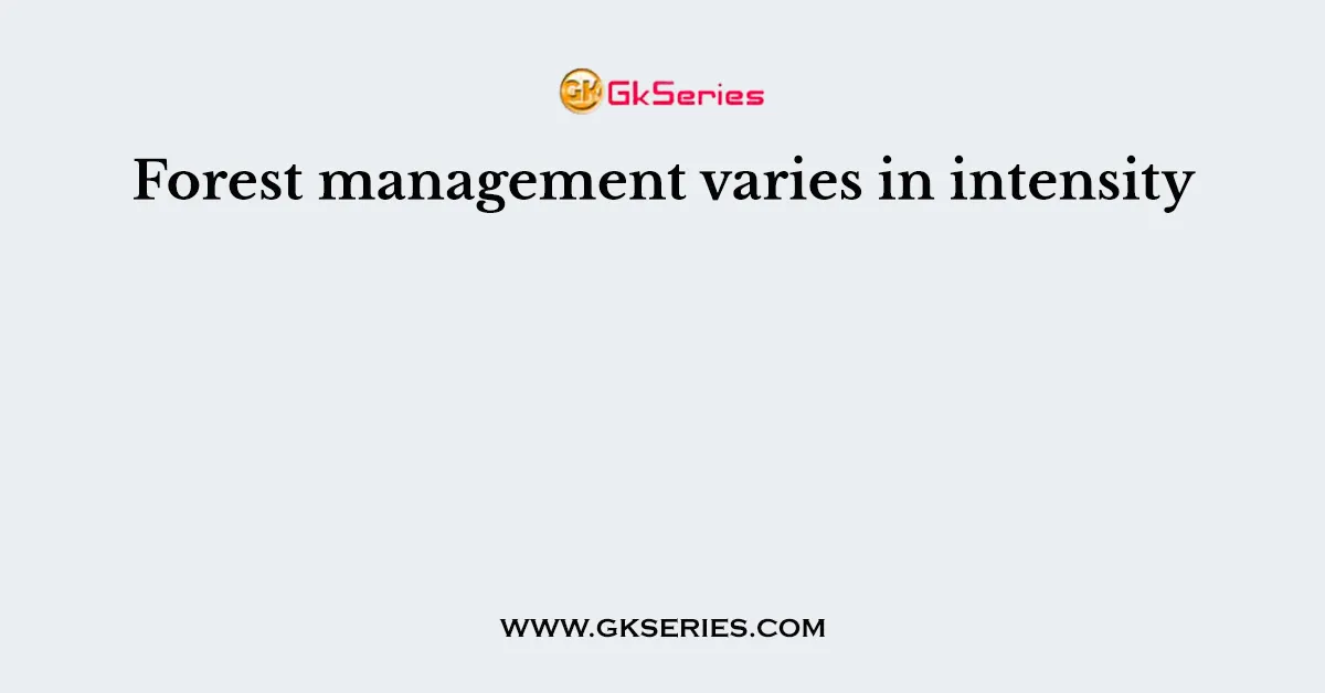 Forest management varies in intensity