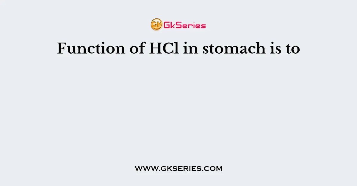 Function of HCl in stomach is to