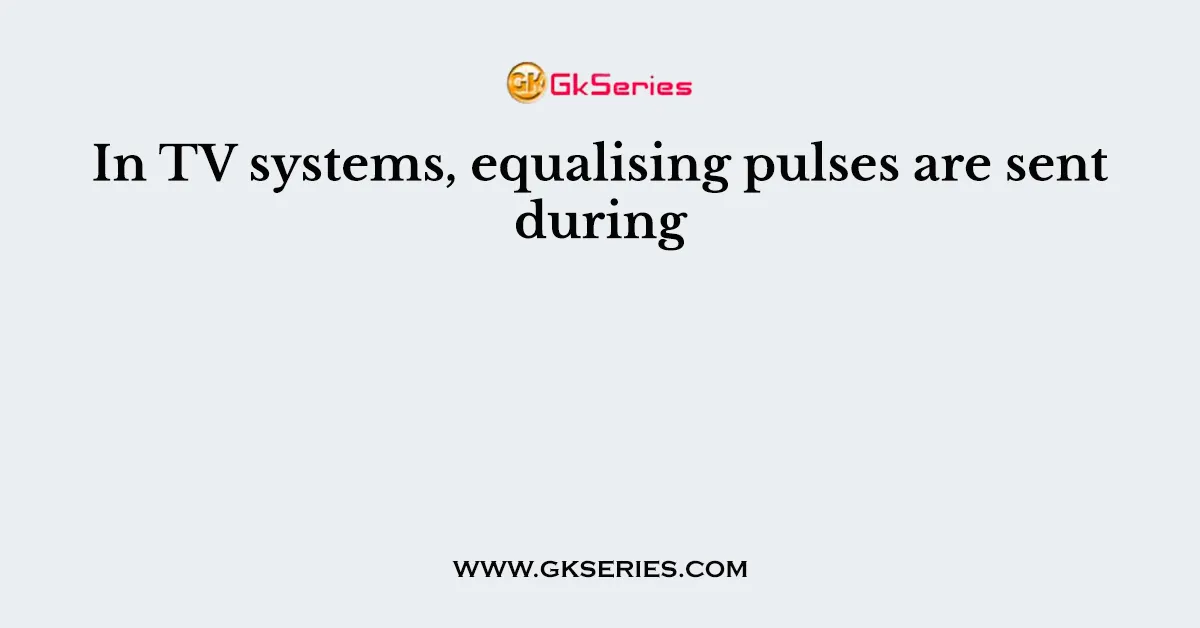 In TV systems, equalising pulses are sent during