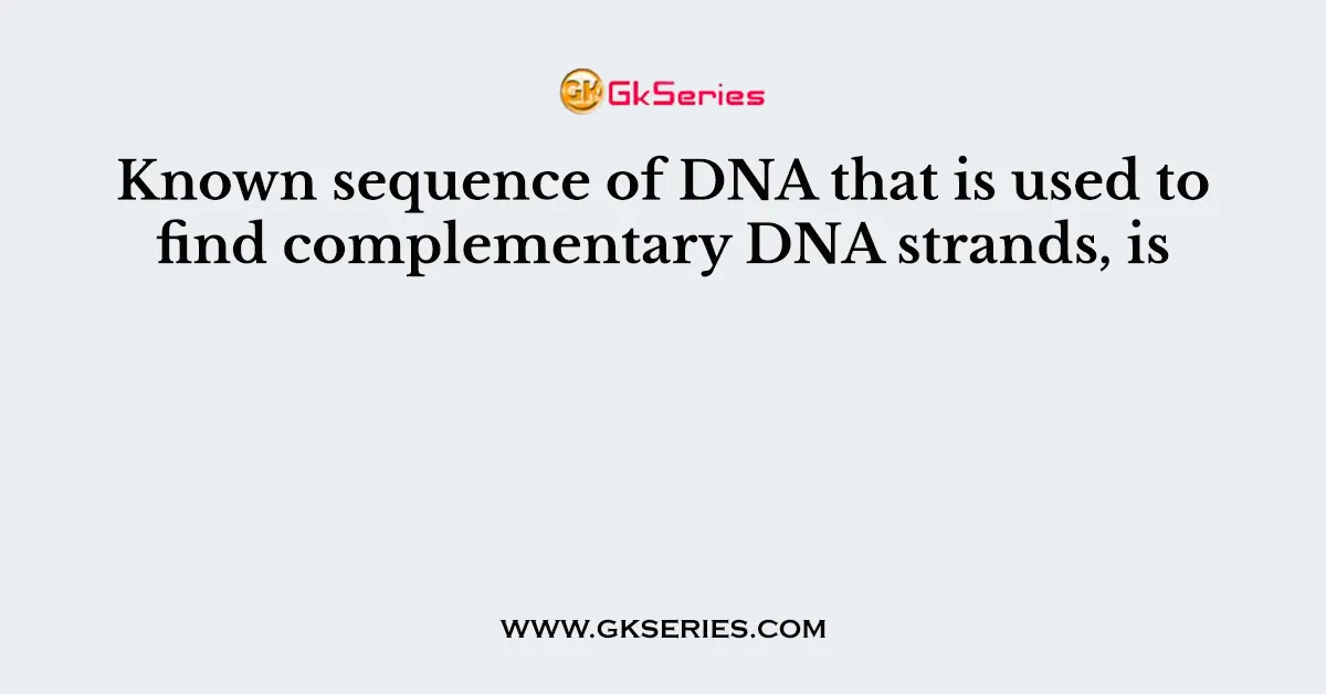 Known sequence of DNA that is used to find complementary DNA strands, is