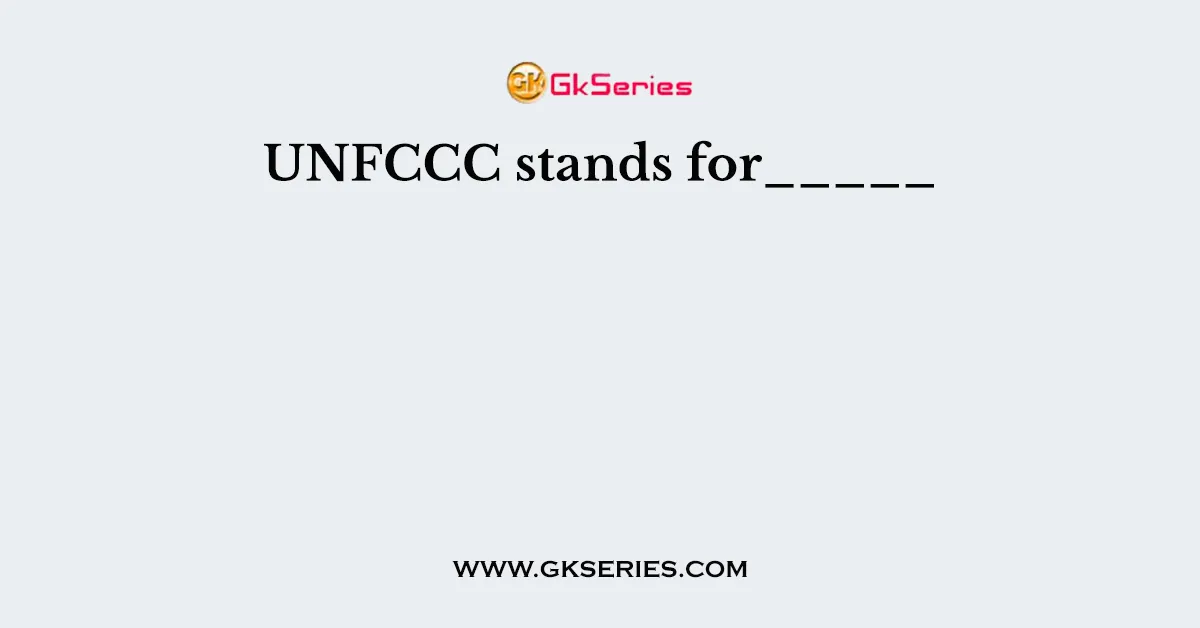 UNFCCC stands for_____
