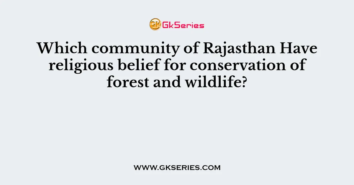 Which community of Rajasthan Have religious belief for conservation of forest and wildlife?