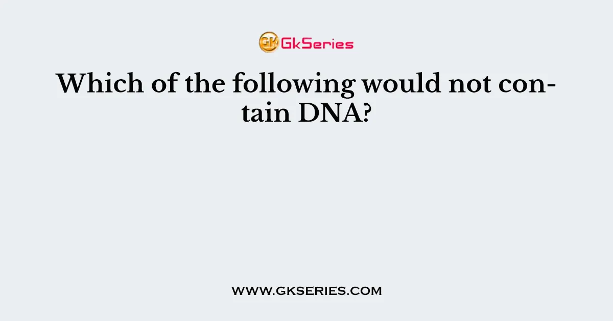 Which of the following would not contain DNA?