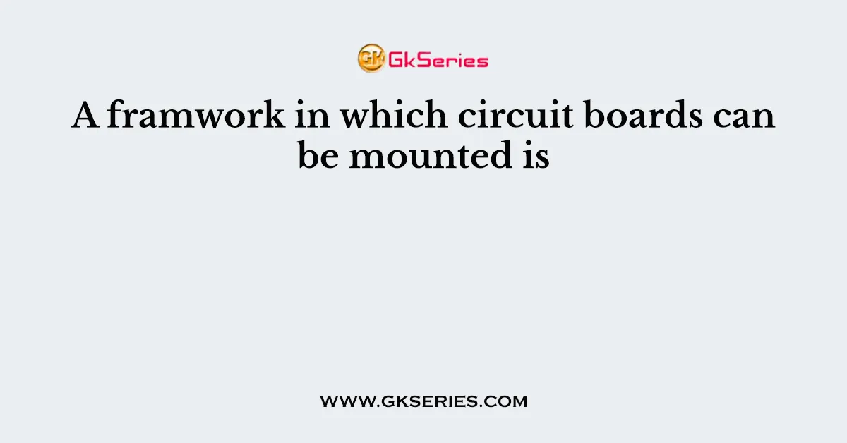 A framwork in which circuit boards can be mounted is