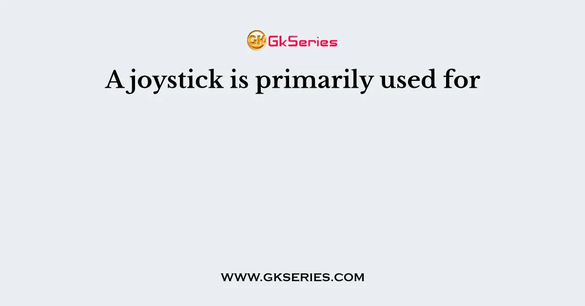A joystick is primarily used for