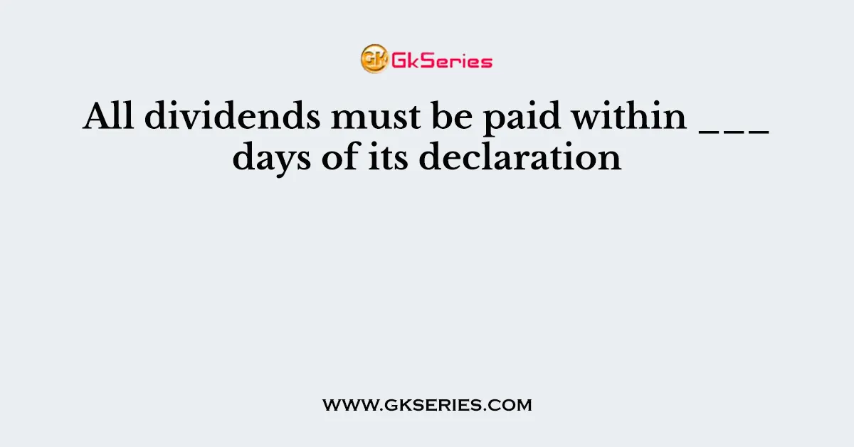 All dividends must be paid within ___ days of its declaration