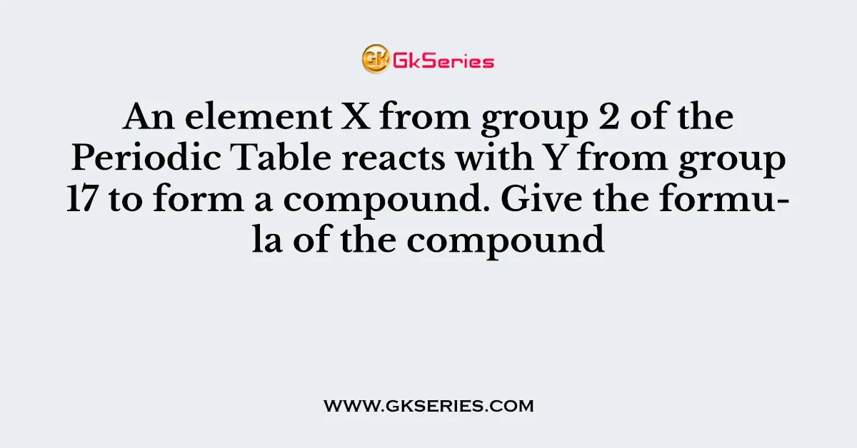 An element X from group 2 of the Periodic Table reacts with Y from group 17 to form a compound. Give the formula of the compound