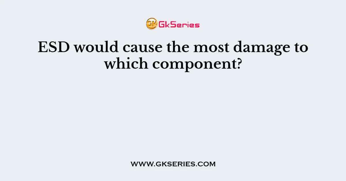 ESD would cause the most damage to which component?