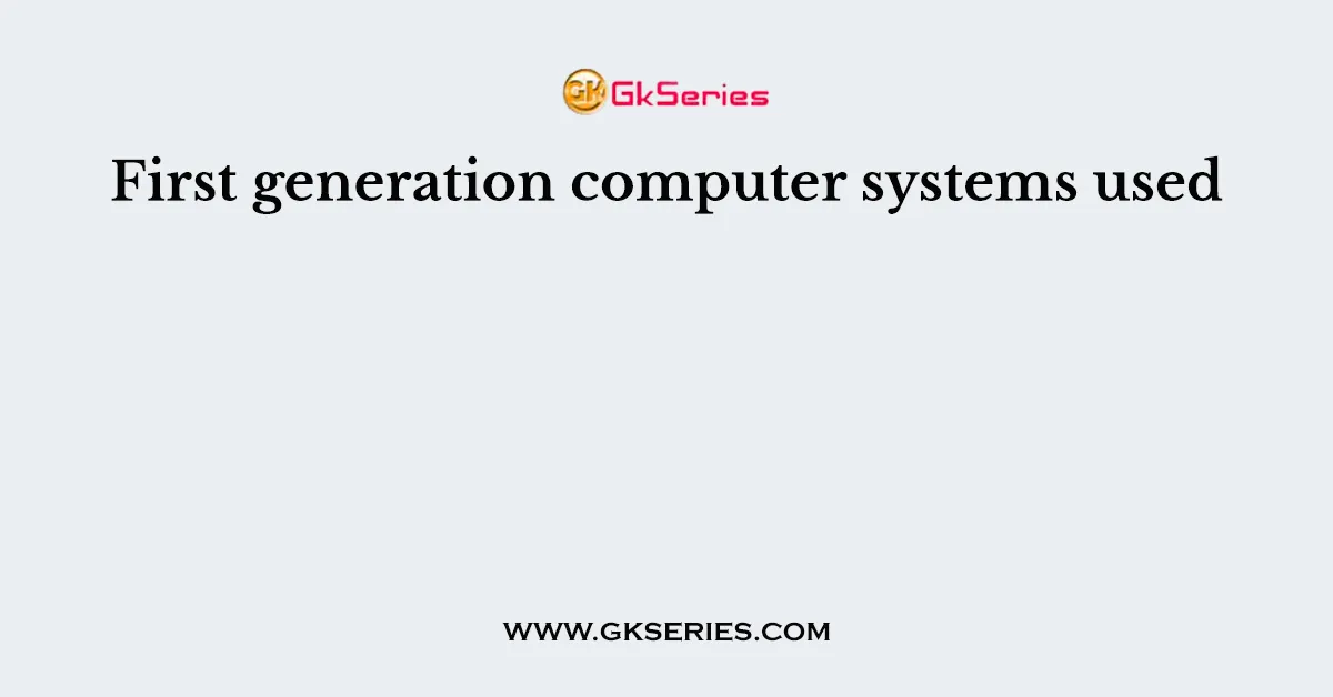 First generation computer systems used