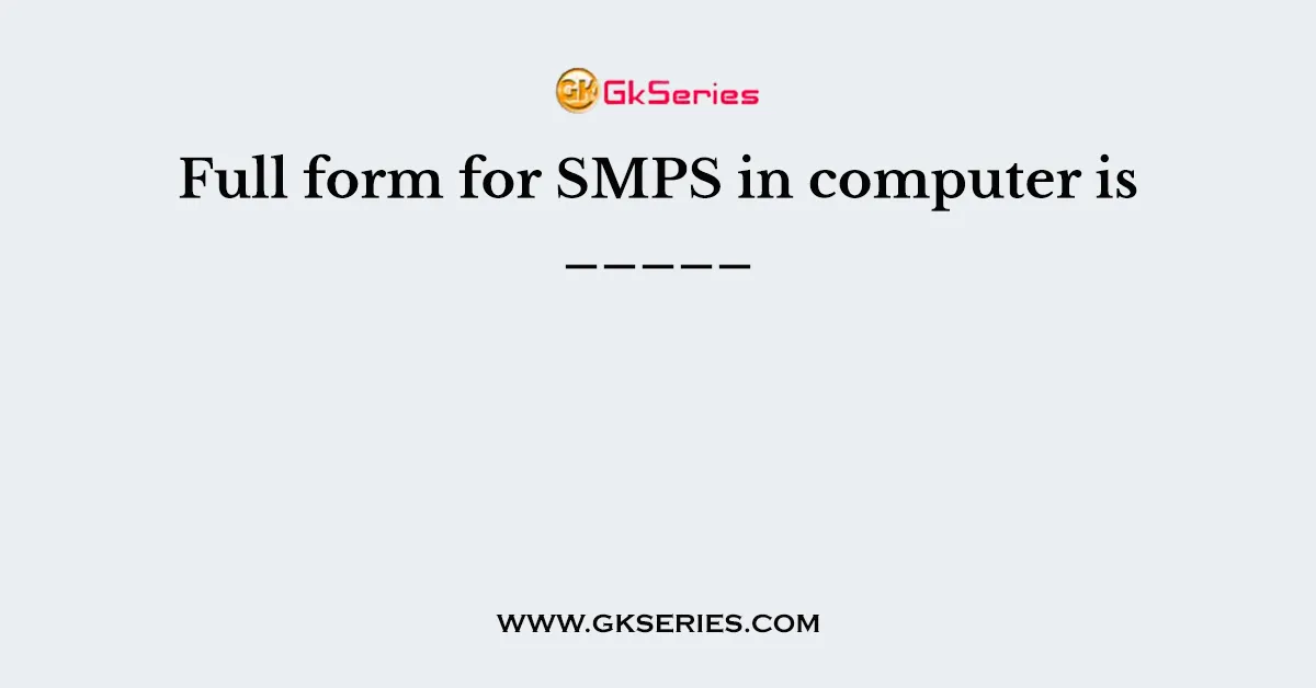 Full form for SMPS in computer is _____