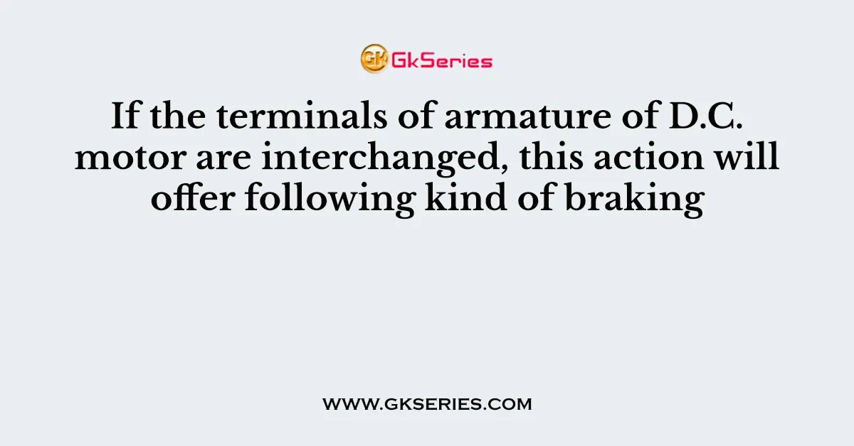 If the terminals of armature of D.C. motor are interchanged, this action will offer following kind of braking