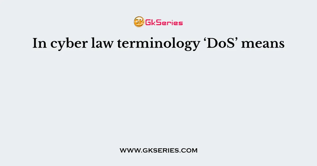 In cyber law terminology ‘DoS’ means