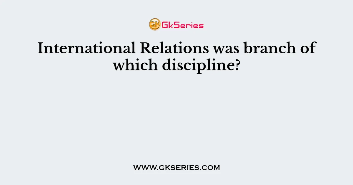 International Relations was branch of which discipline?