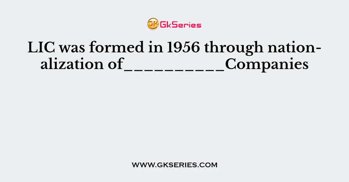 LIC was formed in 1956 through nationalization of__________Companies