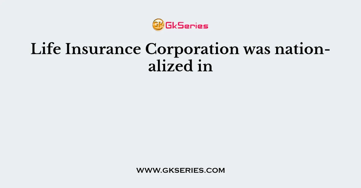 Life Insurance Corporation was nationalized in