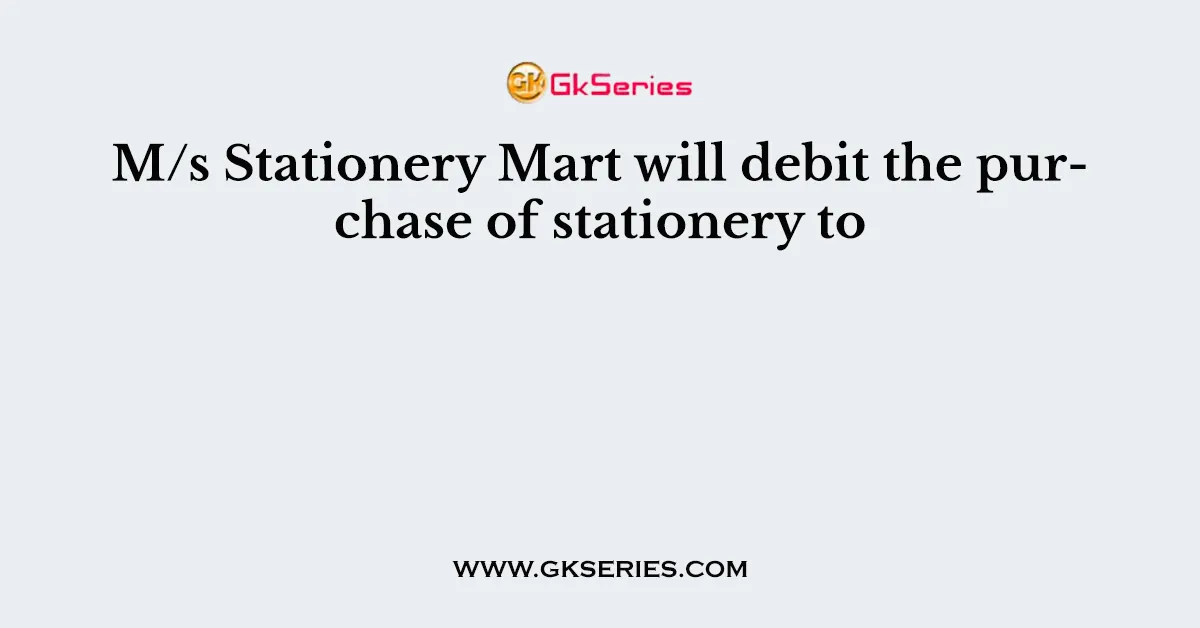 M/s Stationery Mart will debit the purchM/s Stationery Mart will debit the purchase of stationery toase of stationery to