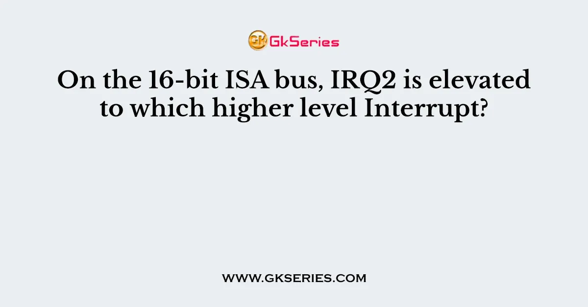 On the 16-bit ISA bus, IRQ2 is elevated to which higher level Interrupt?