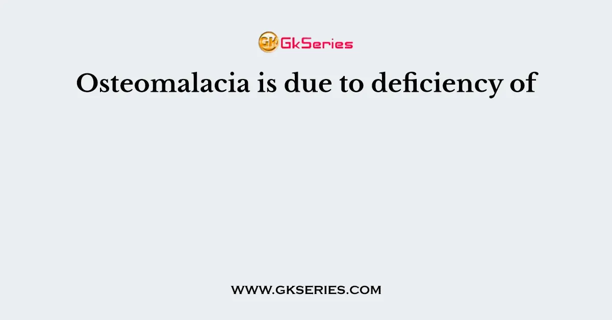 Osteomalacia is due to deficiency of