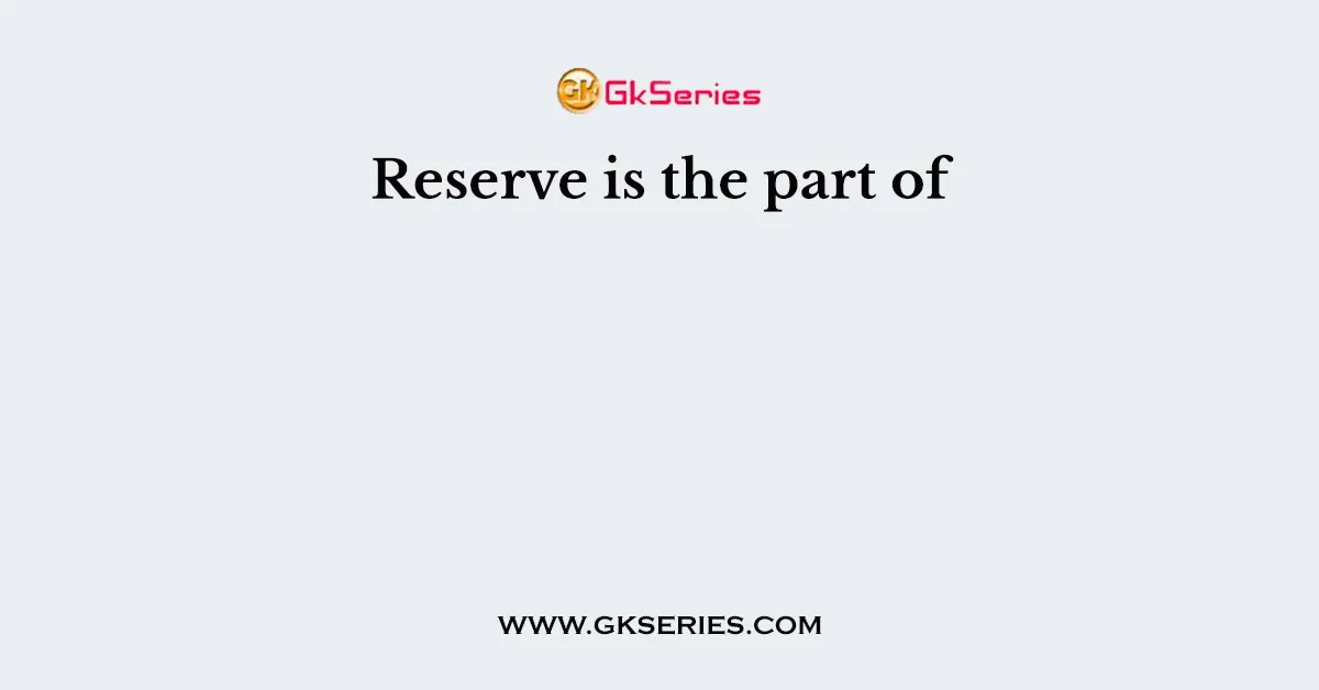 Reserve is the part of