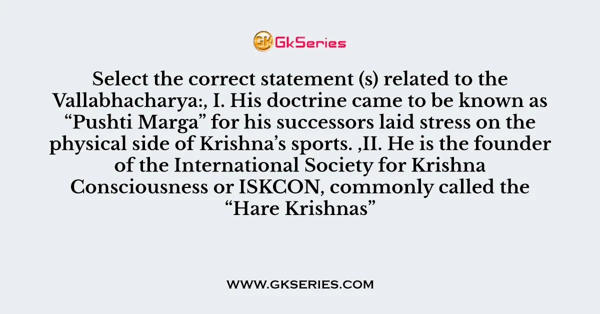 Select the correct statement (s) related to the Vallabhacharya