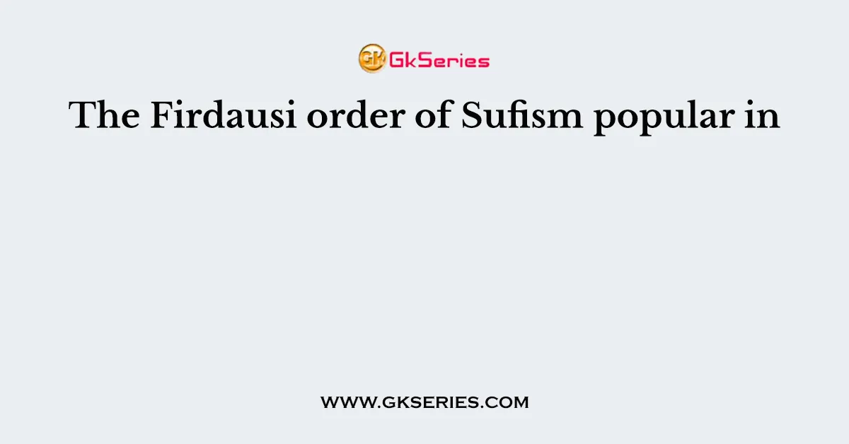 The Firdausi order of Sufism popular in