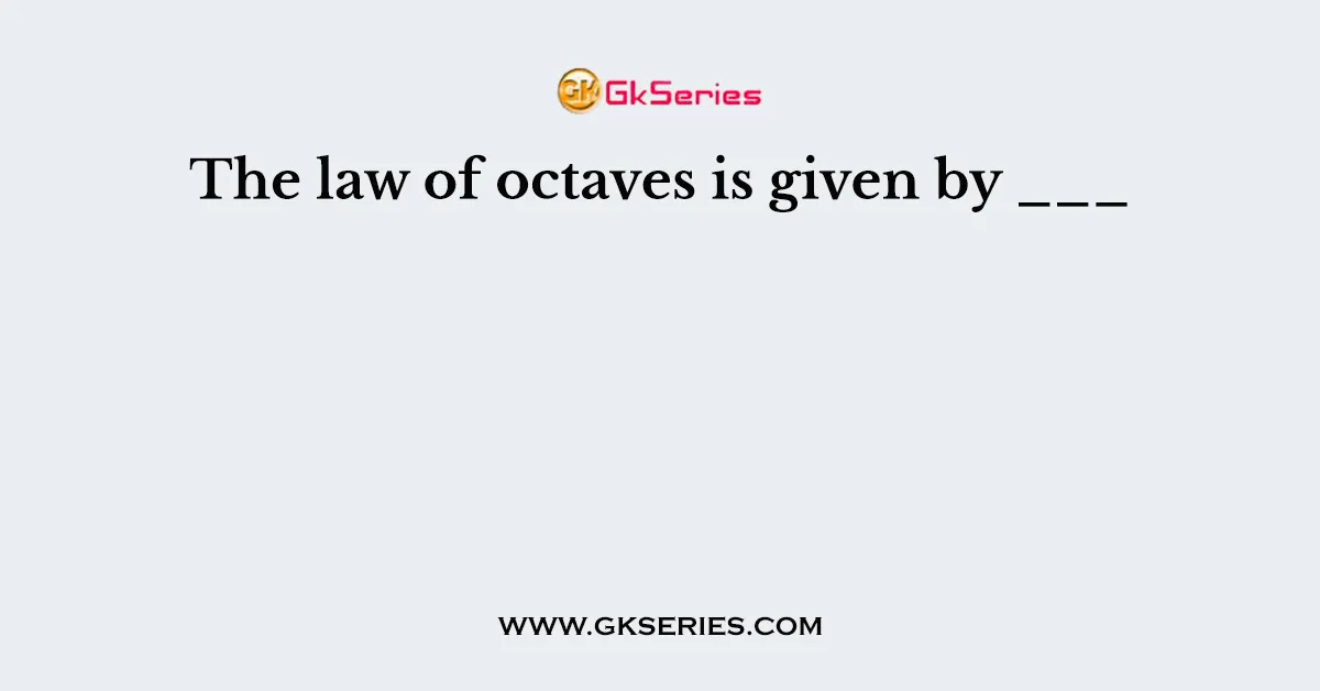 The law of octaves is given by ___