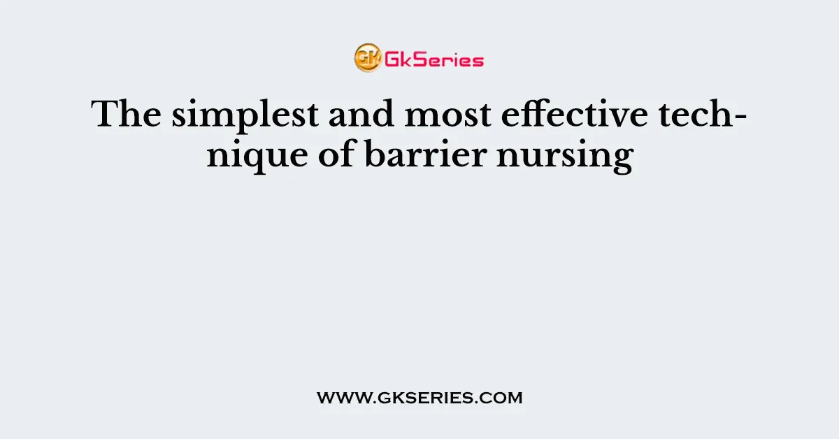 The simplest and most effective technique of barrier nursing
