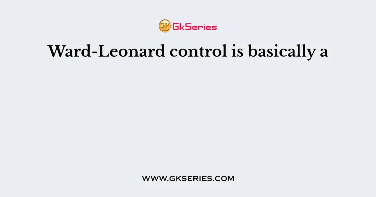 Ward-Leonard control is basically a