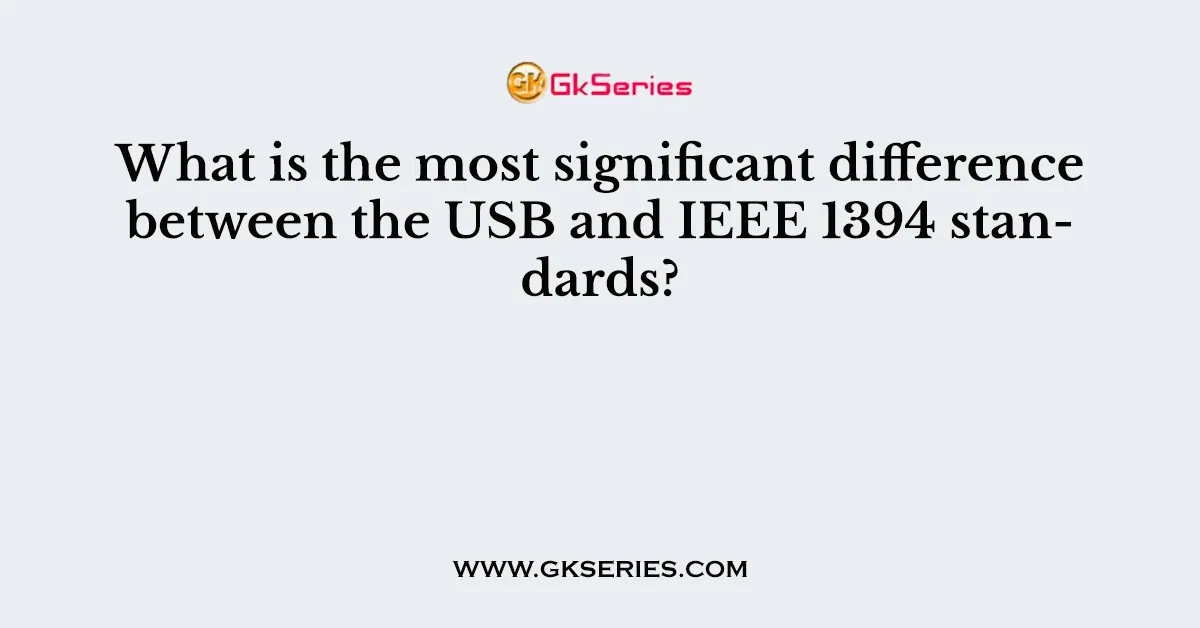 What is the most significant difference between the USB and IEEE 1394 standards?