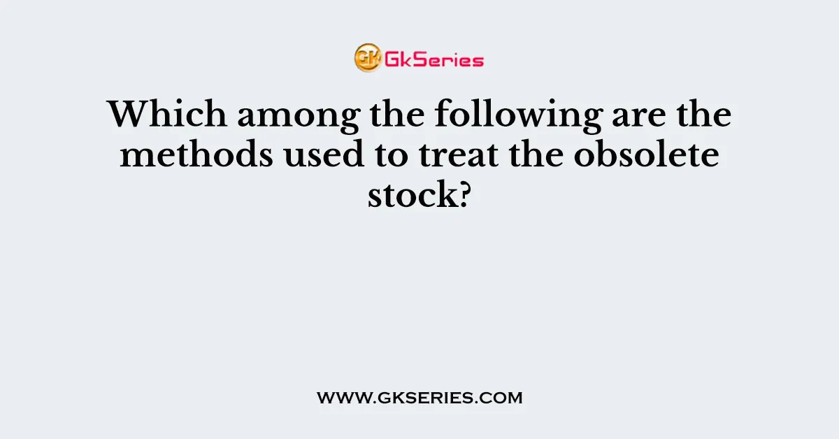 Which among the following are the methods used to treat the obsolete stock?