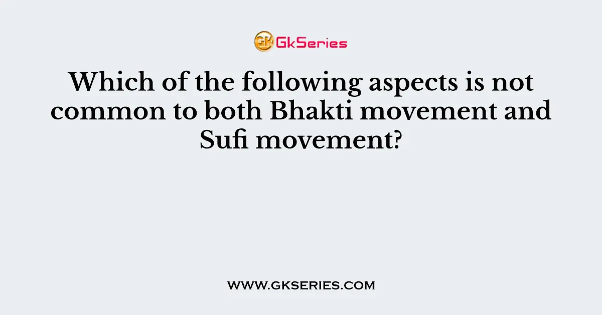 Which of the following aspects is not common to both Bhakti movement and Sufi movement?