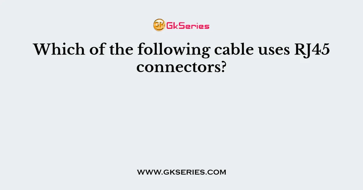 Which of the following cable uses RJ45 connectors?