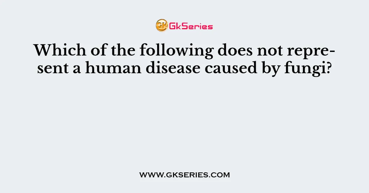 Which of the following does not represent a human disease caused by fungi?
